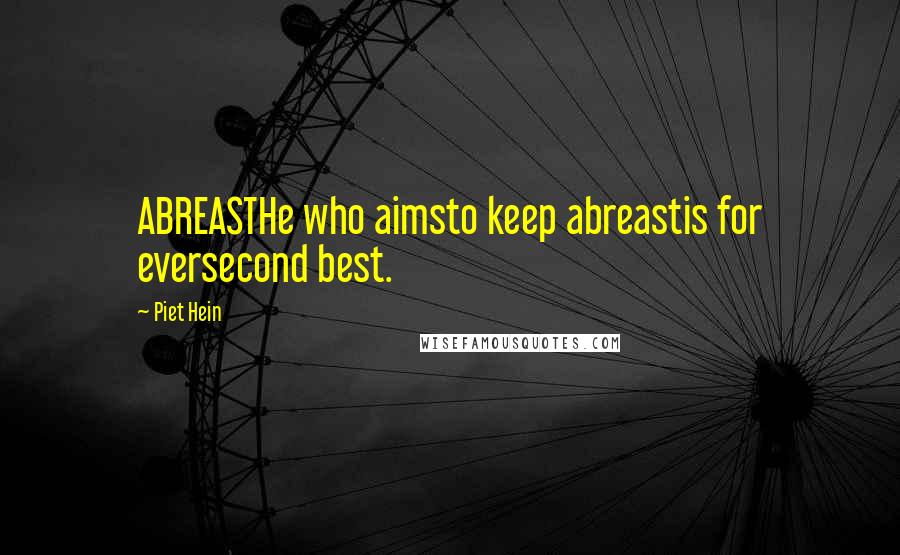 Piet Hein Quotes: ABREASTHe who aimsto keep abreastis for eversecond best.