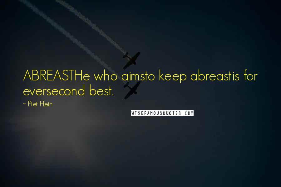 Piet Hein Quotes: ABREASTHe who aimsto keep abreastis for eversecond best.