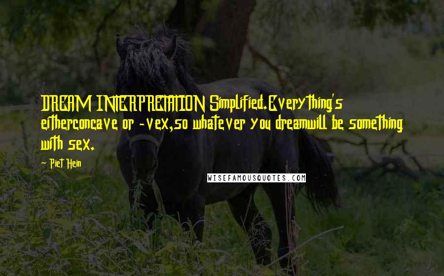 Piet Hein Quotes: DREAM INTERPRETATION Simplified.Everything's eitherconcave or -vex,so whatever you dreamwill be something with sex.