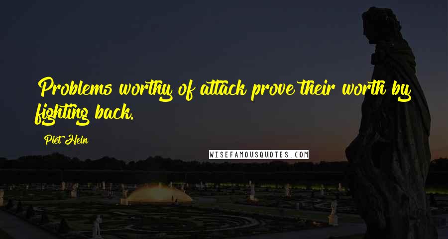 Piet Hein Quotes: Problems worthy of attack prove their worth by fighting back.