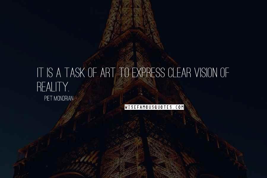 Piet Mondrian Quotes: It is a task of art to express clear vision of reality.