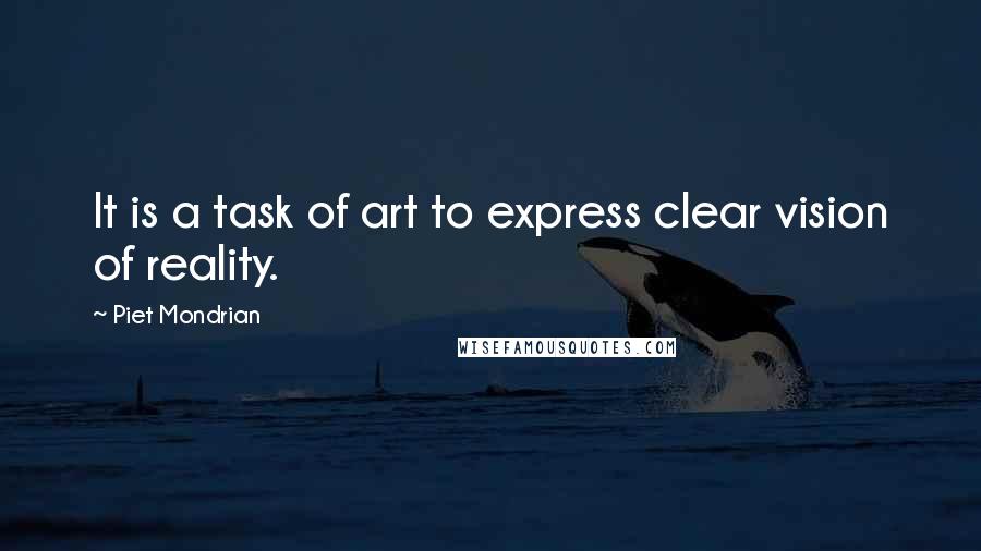 Piet Mondrian Quotes: It is a task of art to express clear vision of reality.