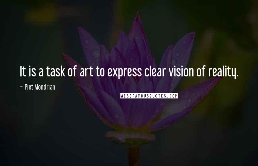 Piet Mondrian Quotes: It is a task of art to express clear vision of reality.