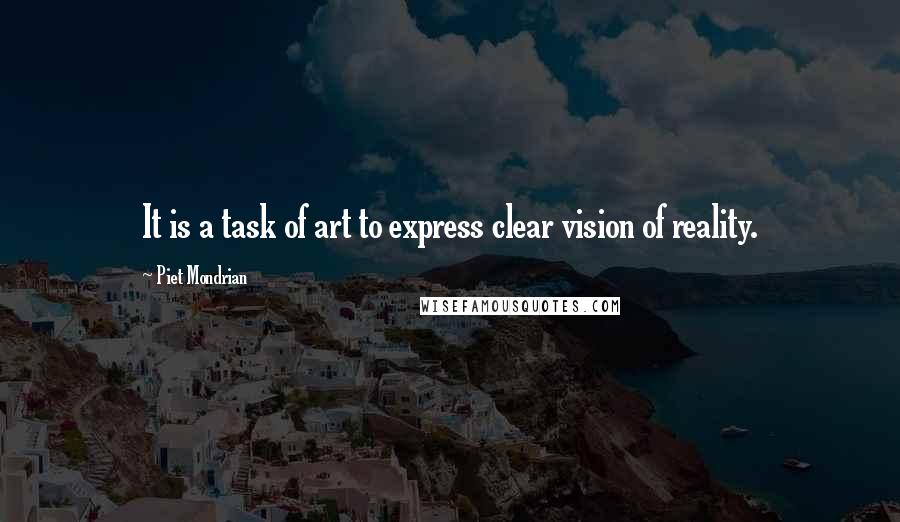 Piet Mondrian Quotes: It is a task of art to express clear vision of reality.