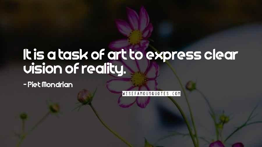 Piet Mondrian Quotes: It is a task of art to express clear vision of reality.
