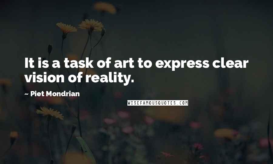 Piet Mondrian Quotes: It is a task of art to express clear vision of reality.