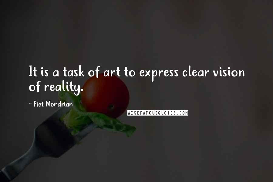 Piet Mondrian Quotes: It is a task of art to express clear vision of reality.