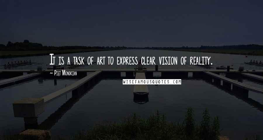 Piet Mondrian Quotes: It is a task of art to express clear vision of reality.