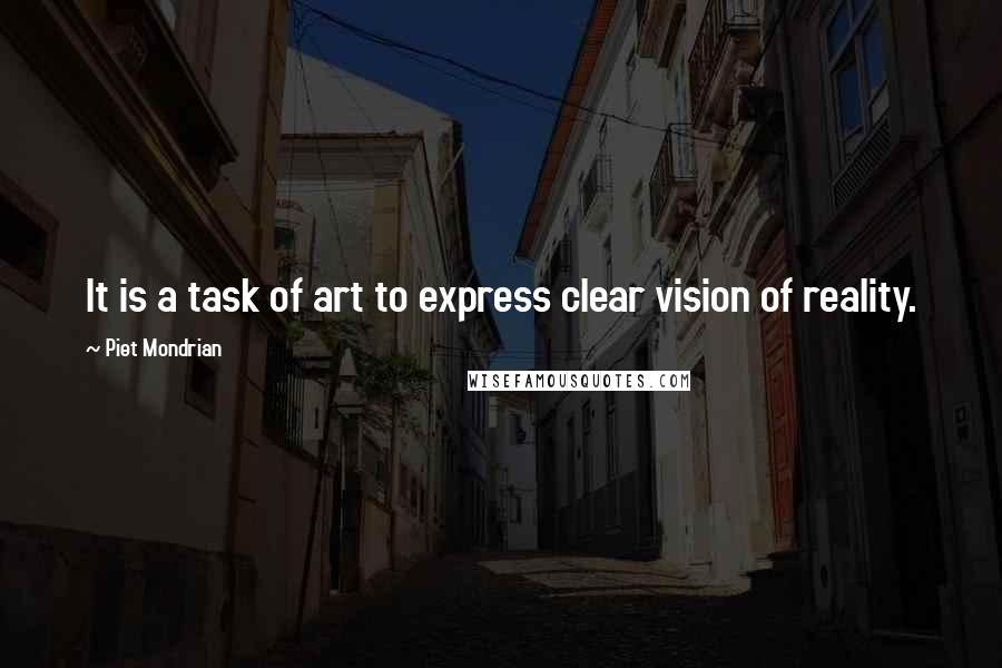 Piet Mondrian Quotes: It is a task of art to express clear vision of reality.