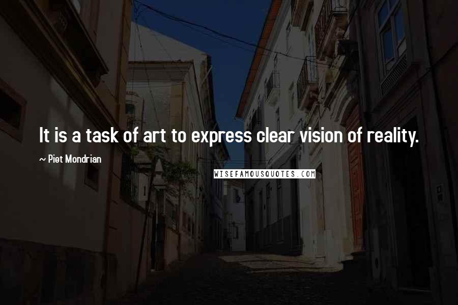 Piet Mondrian Quotes: It is a task of art to express clear vision of reality.