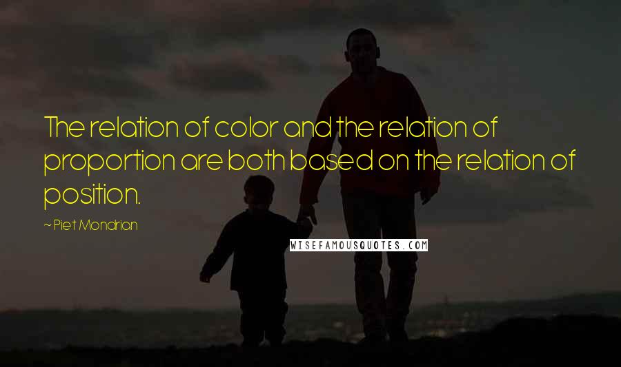 Piet Mondrian Quotes: The relation of color and the relation of proportion are both based on the relation of position.