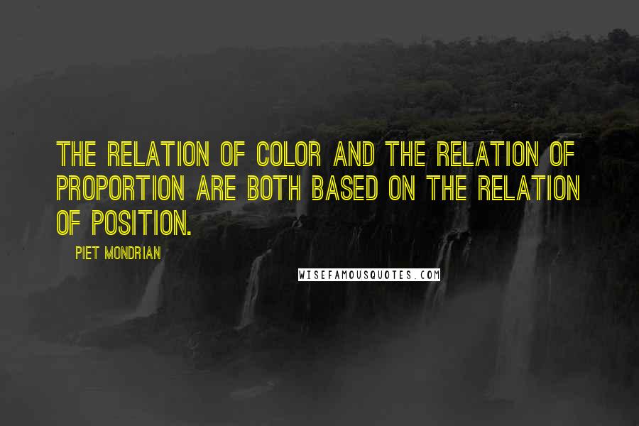 Piet Mondrian Quotes: The relation of color and the relation of proportion are both based on the relation of position.