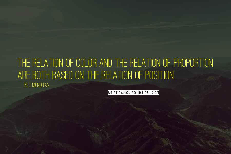 Piet Mondrian Quotes: The relation of color and the relation of proportion are both based on the relation of position.