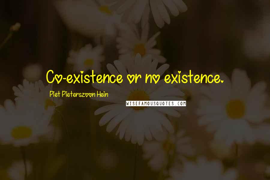 Piet Pieterszoon Hein Quotes: Co-existence or no existence.