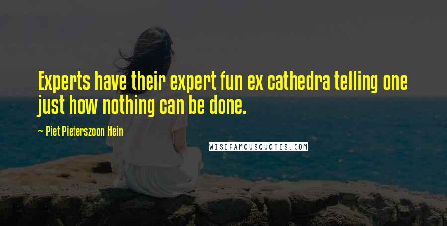 Piet Pieterszoon Hein Quotes: Experts have their expert fun ex cathedra telling one just how nothing can be done.