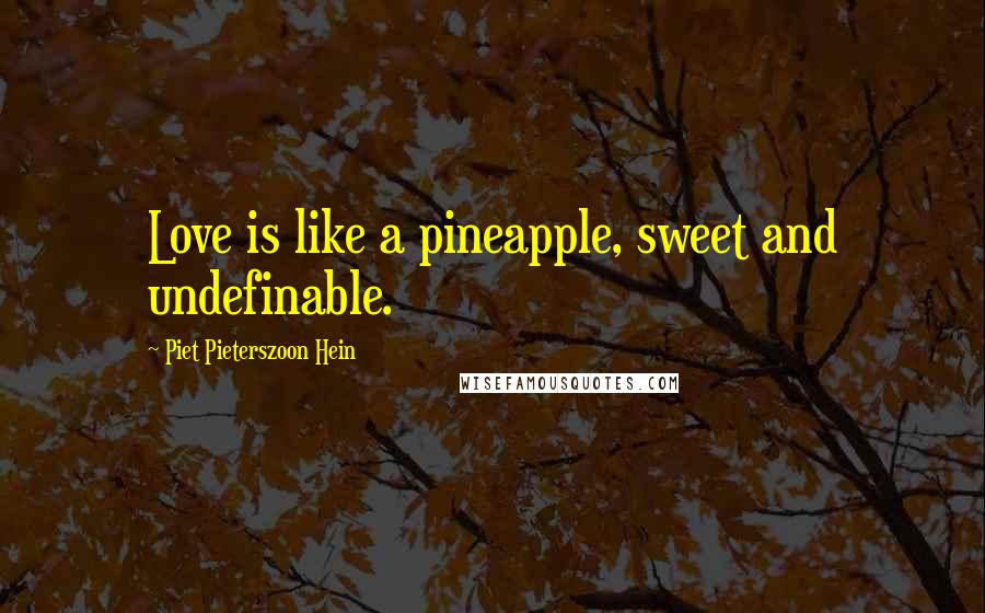 Piet Pieterszoon Hein Quotes: Love is like a pineapple, sweet and undefinable.