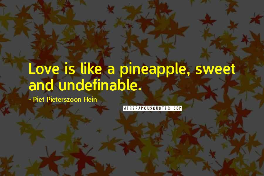 Piet Pieterszoon Hein Quotes: Love is like a pineapple, sweet and undefinable.