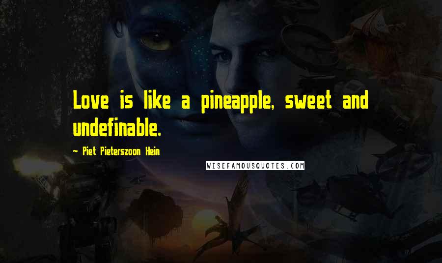 Piet Pieterszoon Hein Quotes: Love is like a pineapple, sweet and undefinable.