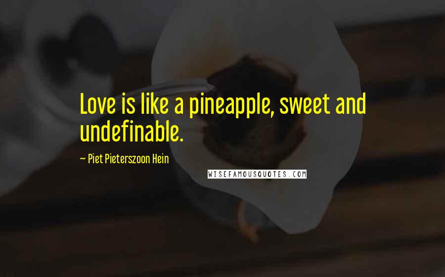 Piet Pieterszoon Hein Quotes: Love is like a pineapple, sweet and undefinable.