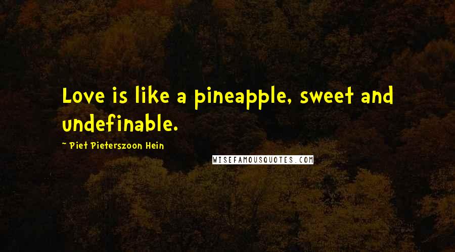 Piet Pieterszoon Hein Quotes: Love is like a pineapple, sweet and undefinable.