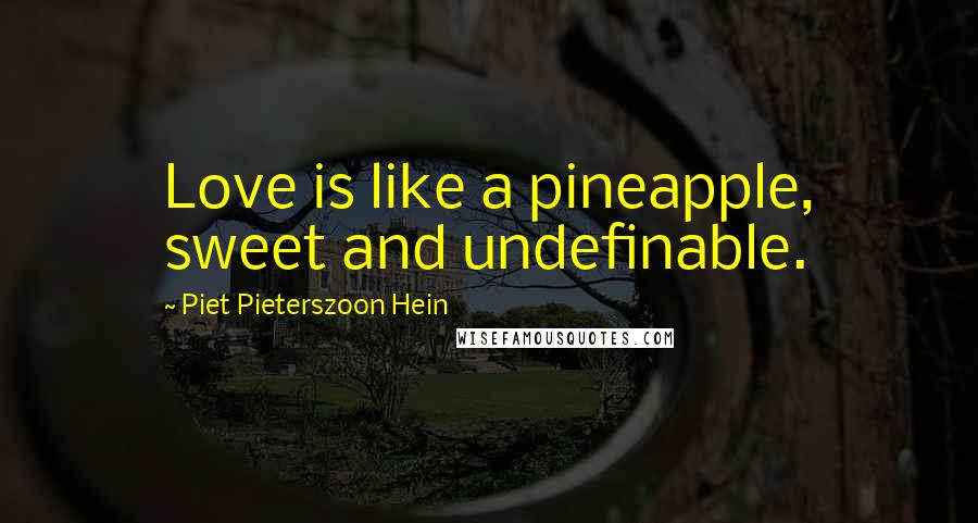 Piet Pieterszoon Hein Quotes: Love is like a pineapple, sweet and undefinable.