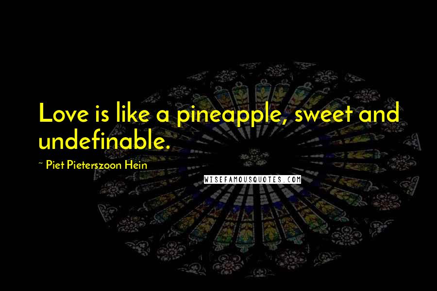 Piet Pieterszoon Hein Quotes: Love is like a pineapple, sweet and undefinable.
