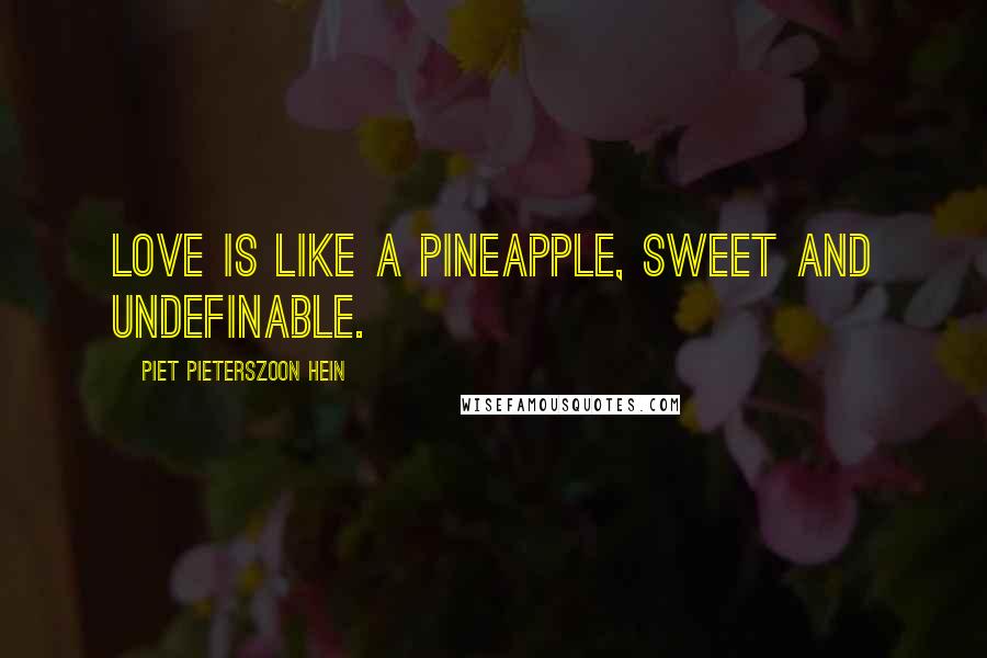 Piet Pieterszoon Hein Quotes: Love is like a pineapple, sweet and undefinable.