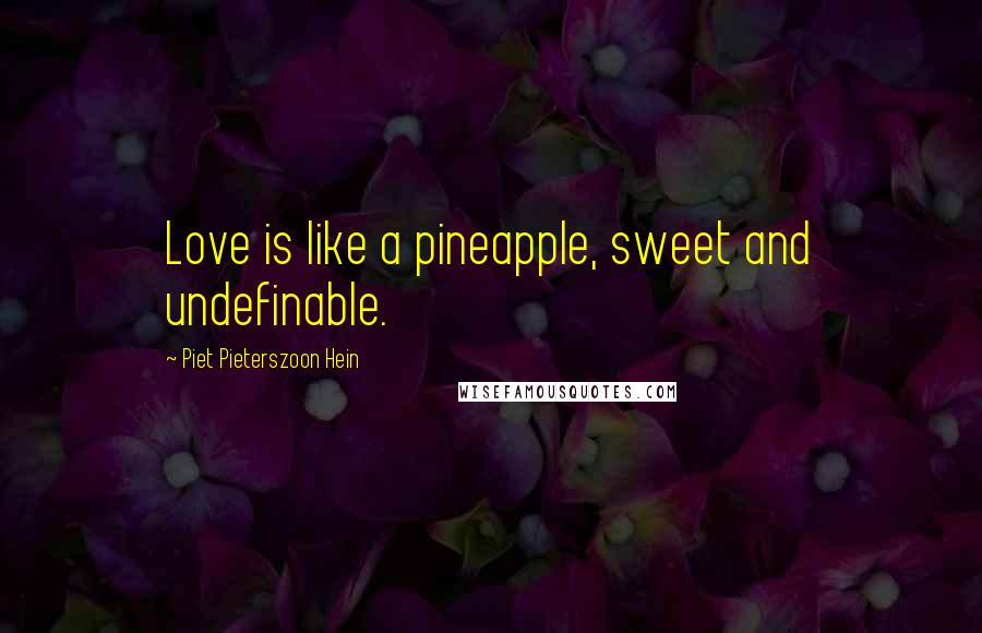 Piet Pieterszoon Hein Quotes: Love is like a pineapple, sweet and undefinable.