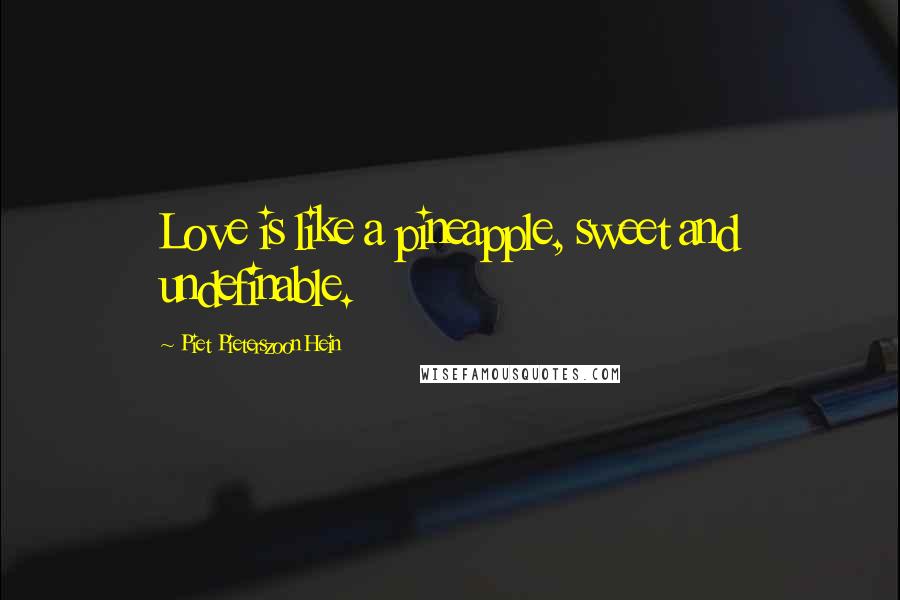 Piet Pieterszoon Hein Quotes: Love is like a pineapple, sweet and undefinable.