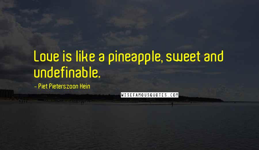 Piet Pieterszoon Hein Quotes: Love is like a pineapple, sweet and undefinable.