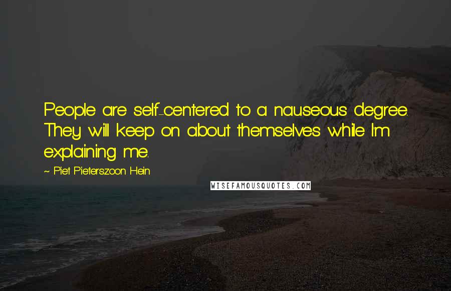 Piet Pieterszoon Hein Quotes: People are self-centered to a nauseous degree. They will keep on about themselves while I'm explaining me.