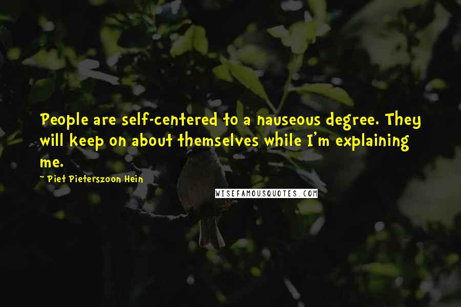 Piet Pieterszoon Hein Quotes: People are self-centered to a nauseous degree. They will keep on about themselves while I'm explaining me.