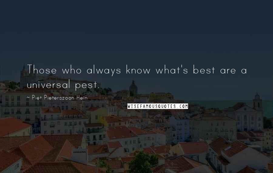 Piet Pieterszoon Hein Quotes: Those who always know what's best are a universal pest.