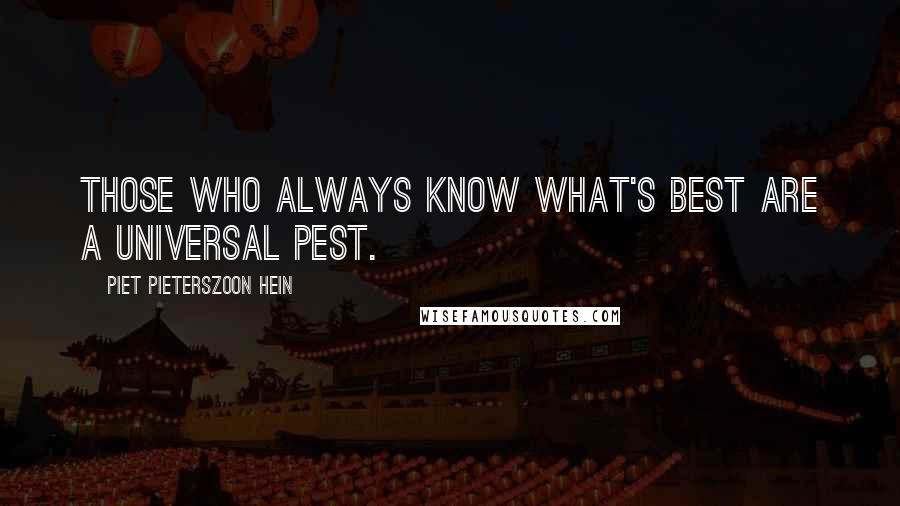 Piet Pieterszoon Hein Quotes: Those who always know what's best are a universal pest.