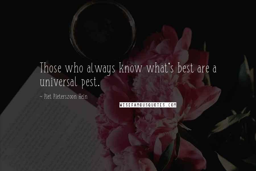 Piet Pieterszoon Hein Quotes: Those who always know what's best are a universal pest.