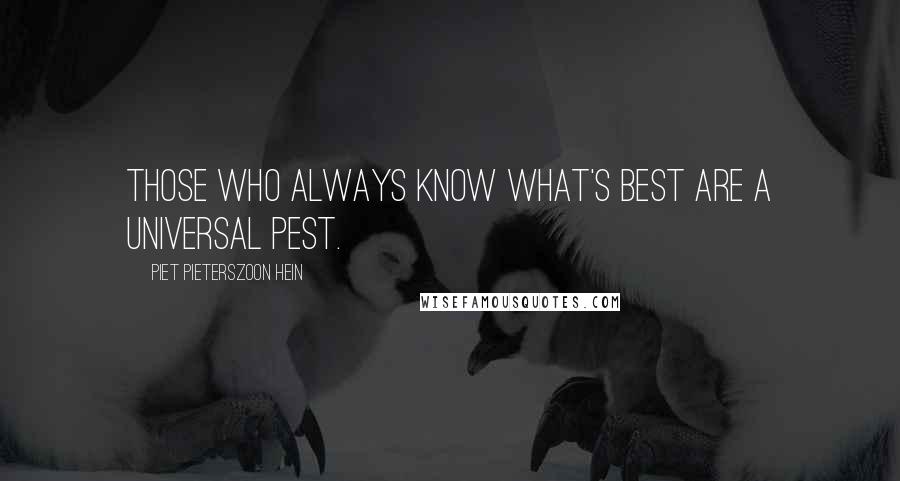 Piet Pieterszoon Hein Quotes: Those who always know what's best are a universal pest.