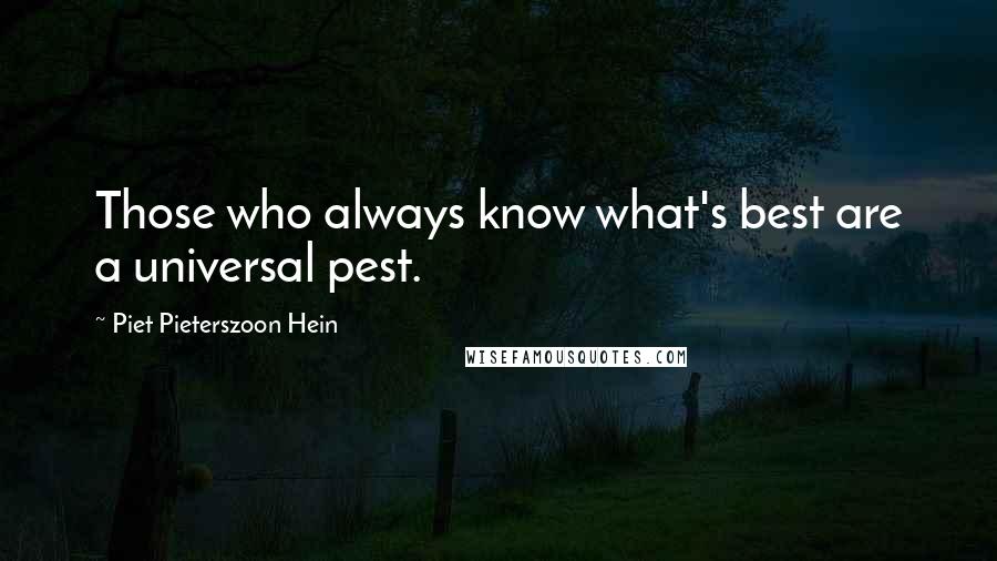 Piet Pieterszoon Hein Quotes: Those who always know what's best are a universal pest.