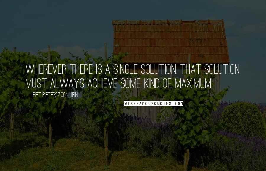 Piet Pieterszoon Hein Quotes: Wherever there is a single solution, that solution must always achieve some kind of maximum.