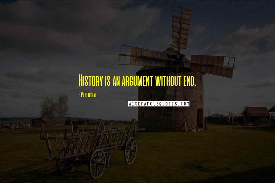 Pieter Geyl Quotes: History is an argument without end.