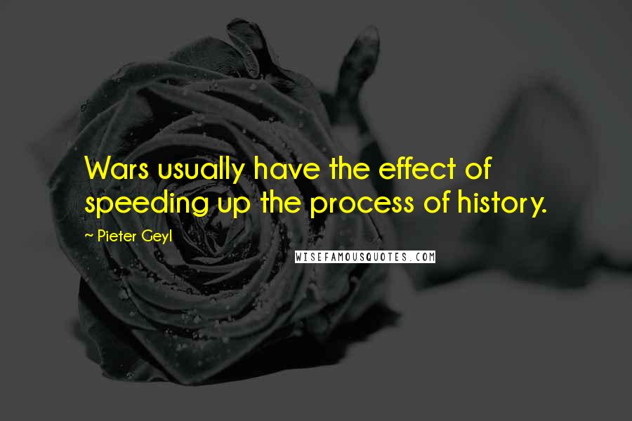 Pieter Geyl Quotes: Wars usually have the effect of speeding up the process of history.