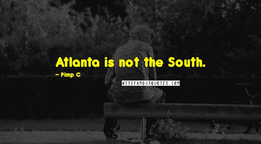 Pimp C Quotes: Atlanta is not the South.