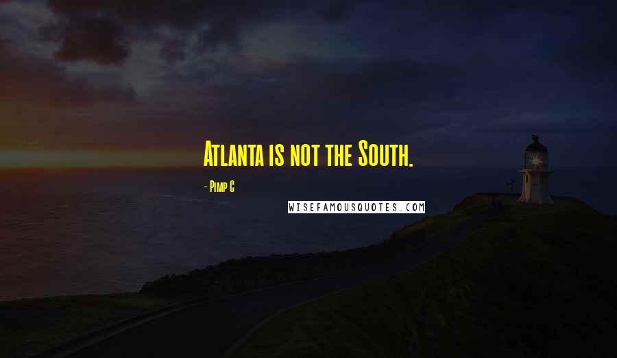 Pimp C Quotes: Atlanta is not the South.
