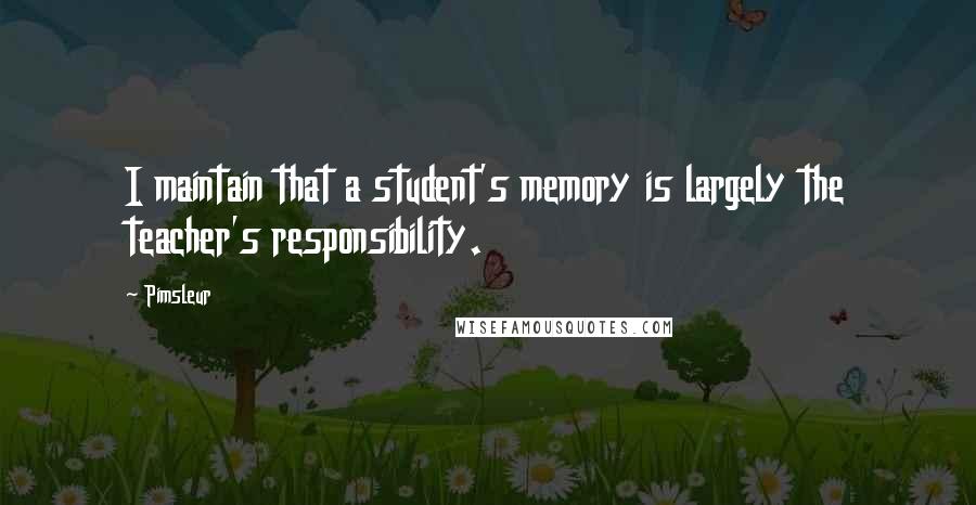 Pimsleur Quotes: I maintain that a student's memory is largely the teacher's responsibility.