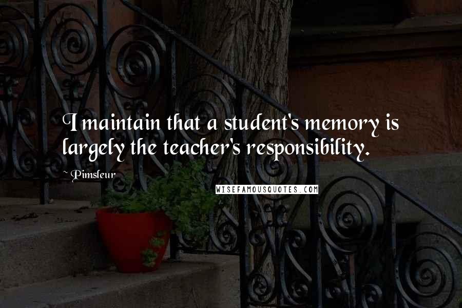 Pimsleur Quotes: I maintain that a student's memory is largely the teacher's responsibility.