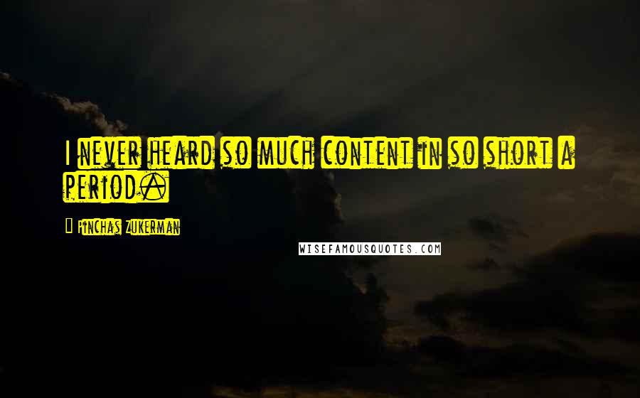 Pinchas Zukerman Quotes: I never heard so much content in so short a period.