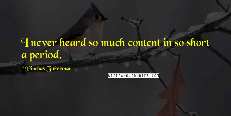 Pinchas Zukerman Quotes: I never heard so much content in so short a period.