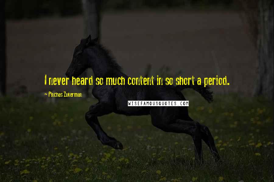 Pinchas Zukerman Quotes: I never heard so much content in so short a period.