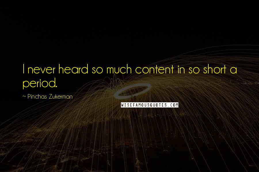 Pinchas Zukerman Quotes: I never heard so much content in so short a period.