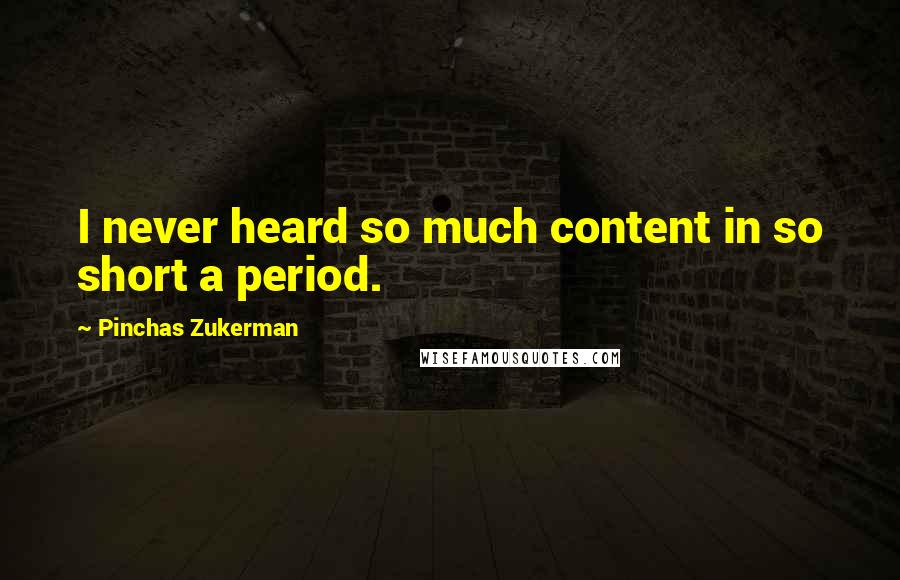 Pinchas Zukerman Quotes: I never heard so much content in so short a period.
