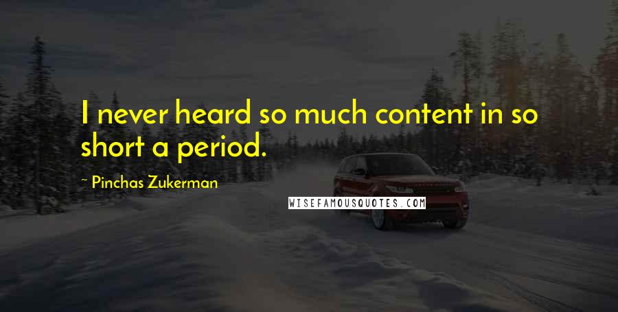 Pinchas Zukerman Quotes: I never heard so much content in so short a period.